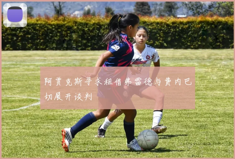阿贾克斯寻求租借弗雷德与费内巴切展开谈判